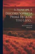 Ii Principe, E Discorsi Sopra La Prima Deca De Tito Livio... di Niccolò Machiavelli, Titus Livius edito da Creative Media Partners, LLC