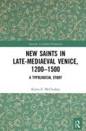 New Saints In Late-Mediaeval Venice, 1200-1500 di Karen E. McCluskey edito da Taylor & Francis Ltd