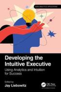 Developing The Intuitive Executive edito da Taylor & Francis Ltd