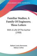 Familiar Studies; A Family of Engineers; Three Letters: With a Life of the Author (1908) di Robert Louis Stevenson edito da Kessinger Publishing