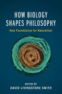 How Biology Shapes Philosophy edito da Cambridge University Press
