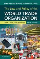 The Law And Policy Of The World Trade Organization di Peter Van den Bossche, Werner Zdouc edito da Cambridge University Press