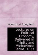 Lectures on Political Economy, Delivered in Trinity and Michaelmas Terms, 1833 di Mountifort Longfield edito da BiblioLife