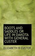 Boots And Saddles di Elizabeth Bacon Custer edito da Bibliolife