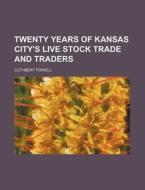 Twenty Years of Kansas City's Live Stock Trade and Traders di Cuthbert Powell edito da Rarebooksclub.com