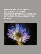 Warner's Pocket Medical Dictionary of Today, Comprising Pronunciation and Definition of 10,000 Essential Words di William R. Warner edito da Rarebooksclub.com