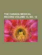 The Canada Medical Record Volume 13, No. 12 di Books Group edito da Rarebooksclub.com