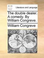 The Double Dealer. A Comedy. By William Congreve di William Congreve edito da Gale Ecco, Print Editions