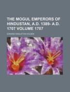The Mogul Emperors Of Hindustan, A.d. 13 di Edward Singleton Holden edito da Rarebooksclub.com