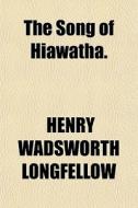 The Song Of Hiawatha. di Henry Wadsworth Longfellow edito da General Books