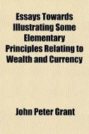 Essays Towards Illustrating Some Element di John Peter Grant edito da General Books