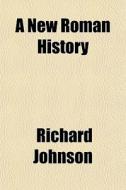 A New Roman History di Richard Johnson edito da General Books