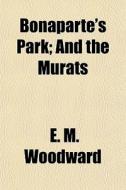 Bonaparte's Park; And The Murats di Evan Morrison Woodward, E. M. Woodward edito da General Books