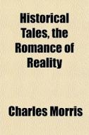 Historical Tales, The Romance Of Reality di Charles Morris edito da General Books Llc