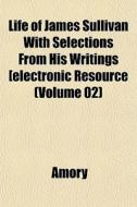 Life Of James Sullivan With Selections F di Amory edito da General Books