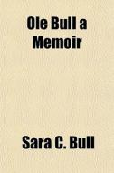 Ole Bull A Memoir di Sara C. Bull edito da General Books