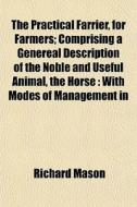 The Practical Farrier, For Farmers; Comp di Richard Mason edito da General Books