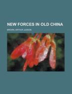 New Forces In Old China di Arthur Judson Brown edito da Rarebooksclub.com