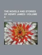 The Novels And Stories Of Henry James (volume 4) di Henry James edito da General Books Llc