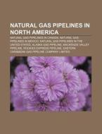 Natural Gas Pipelines In North America: di Books Llc edito da Books LLC, Wiki Series