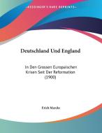 Deutschland Und England: In Den Grossen Europaischen Krisen Seit Der Reformation (1900) di Erich Marcks edito da Kessinger Publishing