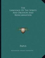 The Language of the Spirits and Oblivion and Reincarnation di Papus edito da Kessinger Publishing