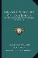 Memoirs of the Life of Judge Jeffrys: Sometime Lord High Chancellor of England di Humphry William Woolrych edito da Kessinger Publishing