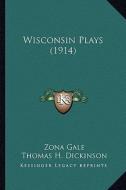 Wisconsin Plays (1914) di Zona Gale, Thomas H. Dickinson, William Ellery Leonard edito da Kessinger Publishing