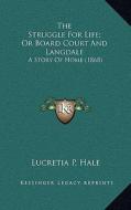 The Struggle for Life; Or Board Court and Langdale: A Story of Home (1868) di Lucretia P. Hale edito da Kessinger Publishing