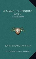 A Name to Conjure with: A Novel (1899) di John Strange Winter edito da Kessinger Publishing