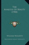 The Analysis of Beauty (1908) di William Hogarth edito da Kessinger Publishing