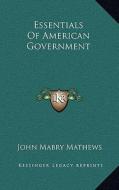 Essentials of American Government di John Mabry Mathews edito da Kessinger Publishing