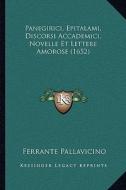 Panegirici, Epitalami, Discorsi Accademici, Novelle Et Lettere Amorose (1652) di Ferrante Pallavicino edito da Kessinger Publishing
