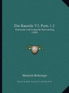Die Baustile V3, Parts 1-2: Historische Und Technische Entwickelung (1899) di Heinrich Holtzinger edito da Kessinger Publishing