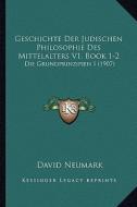 Geschichte Der Judischen Philosophie Des Mittelalters V1, Book 1-2: Die Grundprinzipien I (1907) di David Neumark edito da Kessinger Publishing