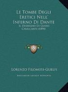 Le Tombe Degli Eretici Nell' Inferno Di Dante: Il Disdegno Di Guido Cavalcanti (1894) di Lorenzo Filomusi-Guelfi edito da Kessinger Publishing