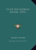 Etude Sur Georges Michel (1873) di Alfred Sensier edito da Kessinger Publishing