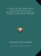 A History of the Hebrew People from the Division of the Kingdom to the Fall of Jerusalem in 586 BC di Charles Foster Kent edito da Kessinger Publishing