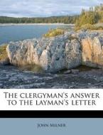 The Clergyman's Answer To The Layman's L di John Milner edito da Nabu Press