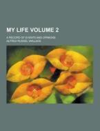 My Life; A Record Of Events And Opinions Volume 2 di Alfred Russel Wallace edito da Theclassics.us
