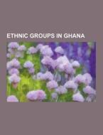 Ethnic Groups In Ghana di Source Wikipedia edito da University-press.org