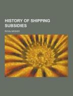 History Of Shipping Subsidies di Royal Meeker edito da Theclassics.us