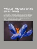 Wiggles - Wiggles Songs Music Guide : A di Source Wikia edito da Books LLC, Wiki Series