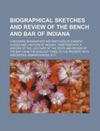 Biographical Sketches and Review of the Bench and Bar of Indiana; Containing Biographies and Sketches of Eminent Judges and Lawyers of Indiana, Togeth di Books Group edito da Rarebooksclub.com