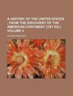 A History of the United States, from the Discovery of the American Continent. [1st Ed.] Volume 3 di George Bancroft edito da Rarebooksclub.com