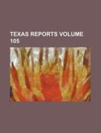 Texas Reports Volume 105 di Anonymous edito da Rarebooksclub.com