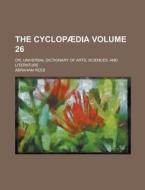 The Cyclopaedia; Or, Universal Dictionary of Arts, Sciences, and Literature Volume 26 di Abraham Rees edito da Rarebooksclub.com
