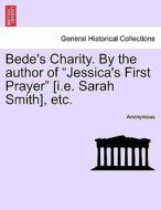 Bede's Charity. By the author of "Jessica's First Prayer" [i.e. Sarah Smith], etc. di Anonymous edito da British Library, Historical Print Editions