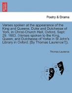 Verses Spoken At The Appearance Of The King And Queene, Duke And Dutchesse Of York, In Christ-church Hall, Oxford, Sept di Thomas Laurence edito da British Library, Historical Print Editions