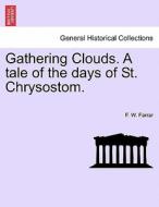Gathering Clouds. A tale of the days of St. Chrysostom. di F. W. Farrar edito da British Library, Historical Print Editions